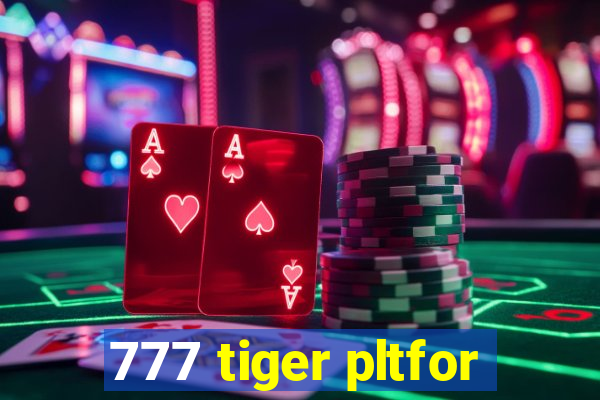 777 tiger pltfor